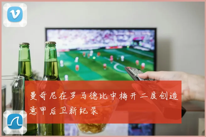 曼奇尼在罗马德比中梅开二度创造意甲后卫新纪录